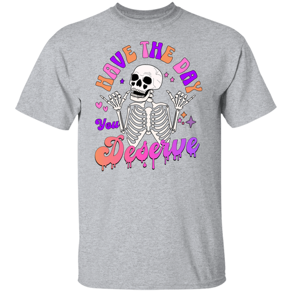 Have The Day You Deserve T-Shirt