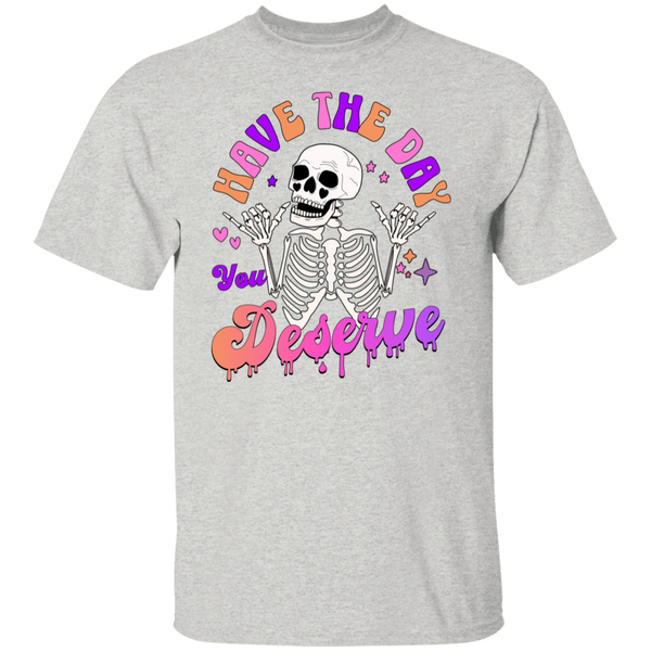 Have The Day You Deserve T-Shirt