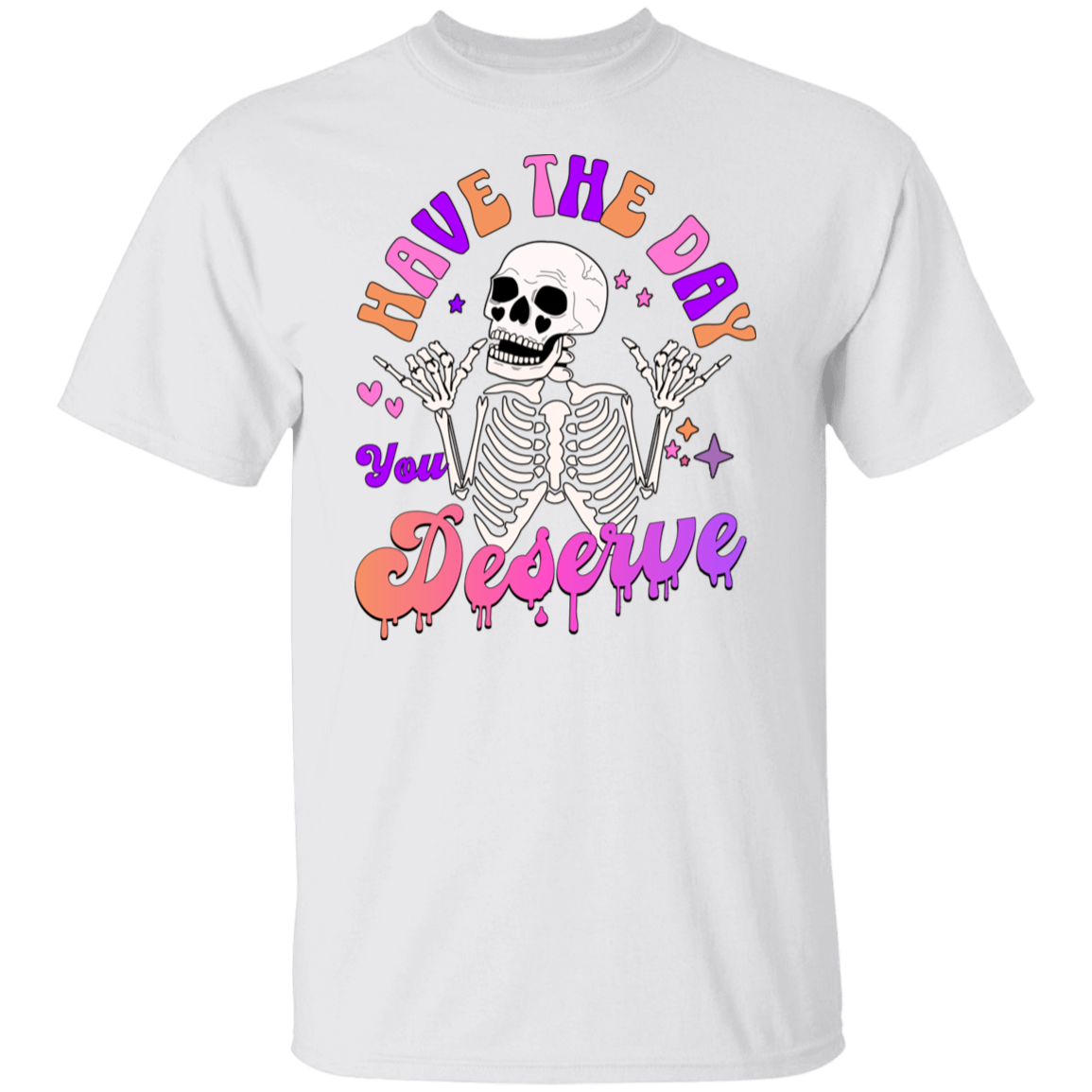 Have The Day You Deserve T-Shirt