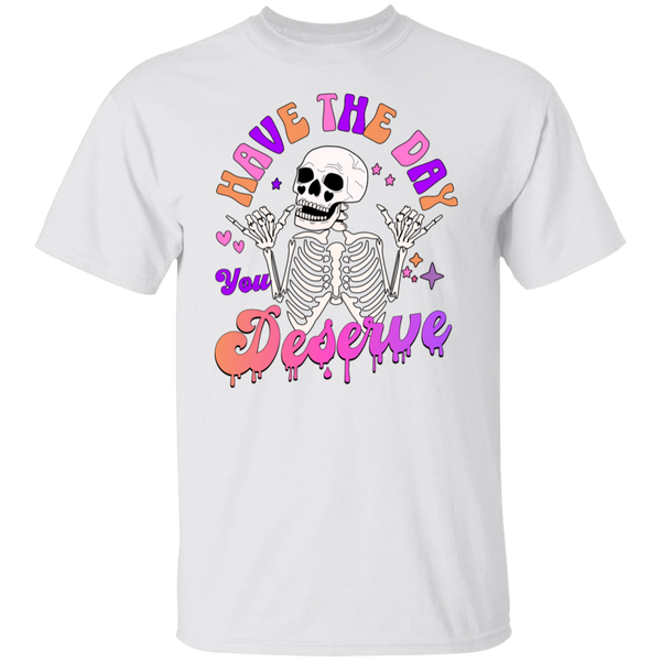 Have The Day You Deserve T-Shirt