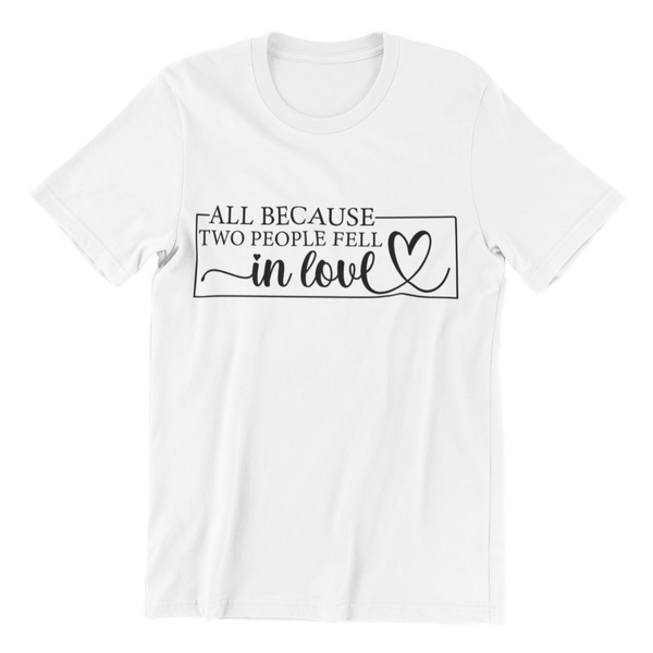 All Because Two People Fell in Love T-Shirt