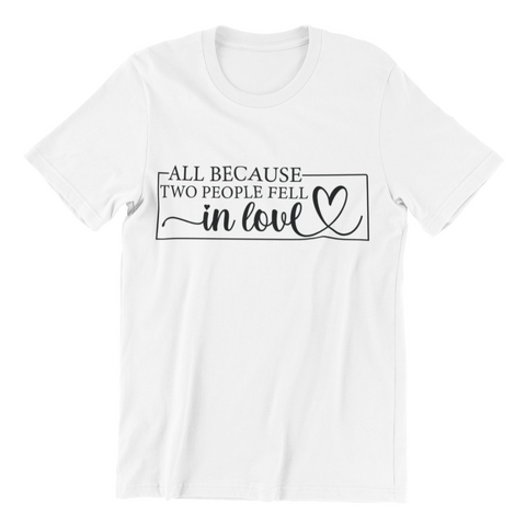 All Because Two People Fell in Love T-Shirt