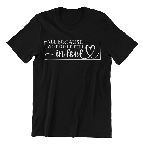 All Because Two People Fell in Love T-Shirt