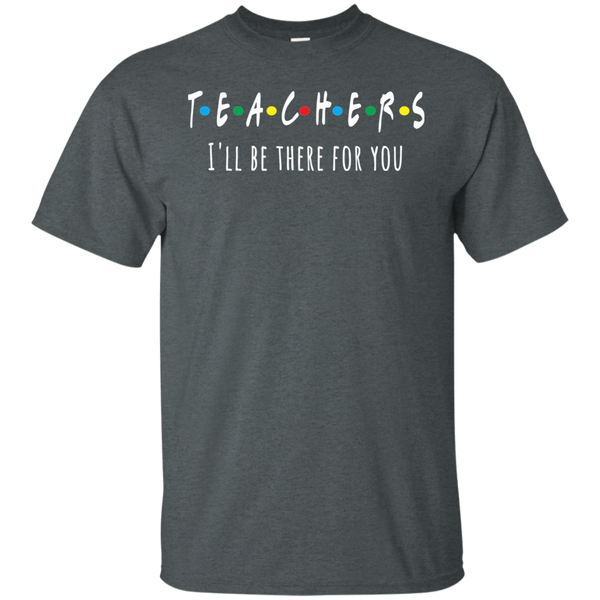 Teacher I'll Be There For You T-Shirt