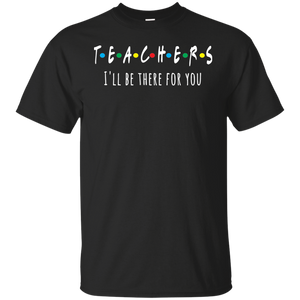 Teacher I'll Be There For You T-Shirt