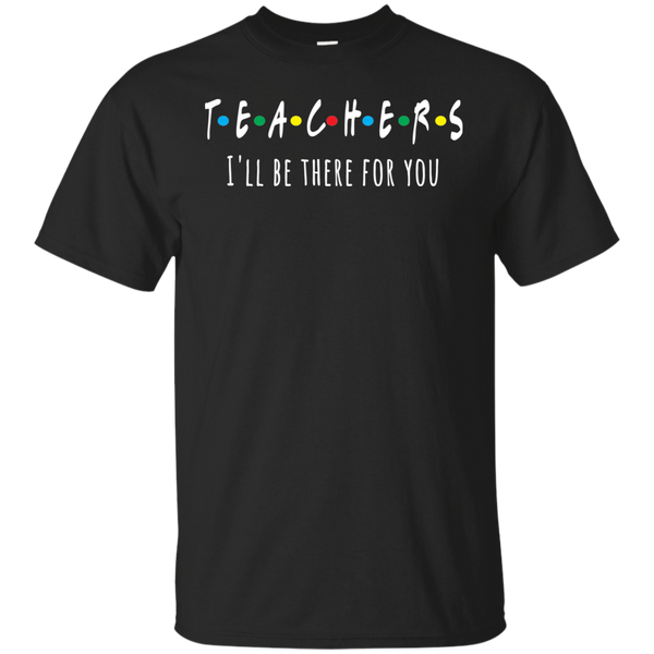 Teacher I'll Be There For You T-Shirt