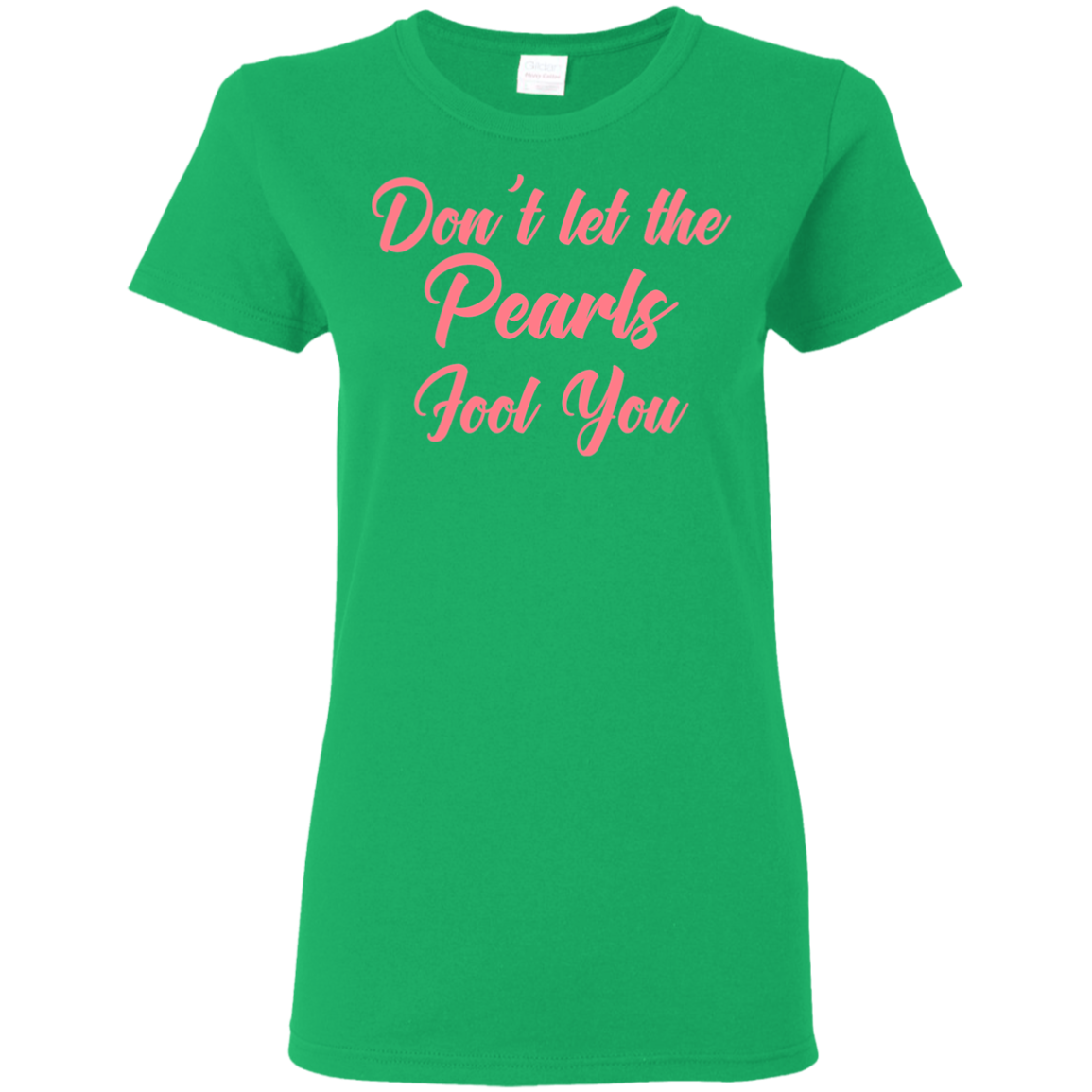 Don't Let the Pearls Fool You Ladies' Green T-Shirt