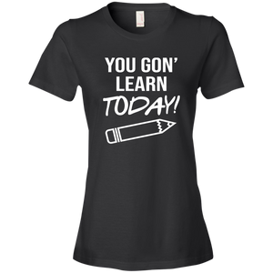 You Gon Learn Today T-Shirt